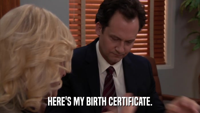 HERE'S MY BIRTH CERTIFICATE.  