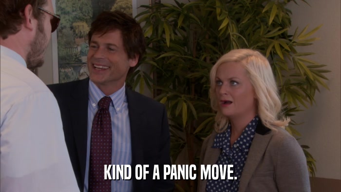 KIND OF A PANIC MOVE.  