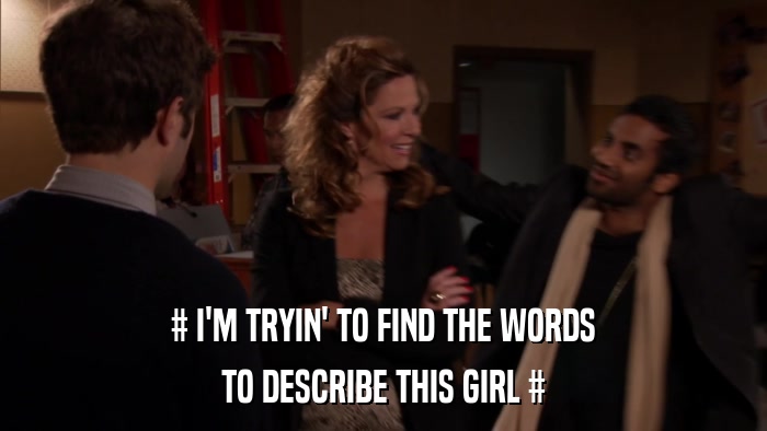 # I'M TRYIN' TO FIND THE WORDS TO DESCRIBE THIS GIRL # 