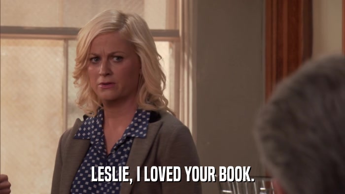 LESLIE, I LOVED YOUR BOOK.  
