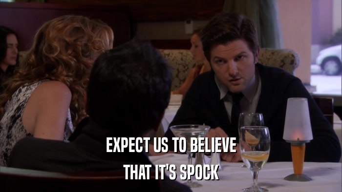EXPECT US TO BELIEVE THAT IT'S SPOCK 
