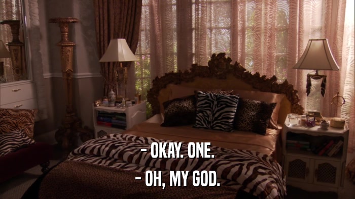- OKAY. ONE. - OH, MY GOD. 
