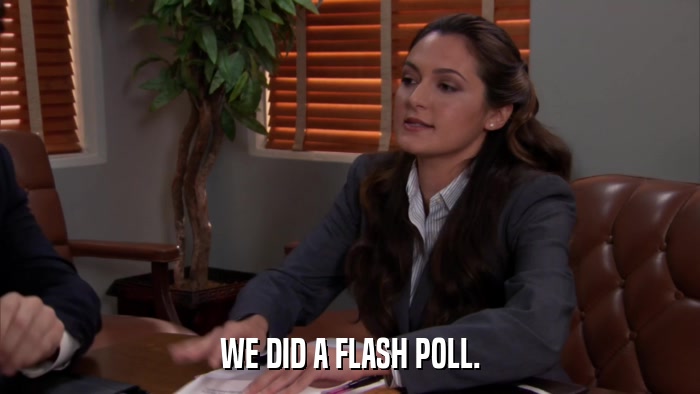 WE DID A FLASH POLL.  