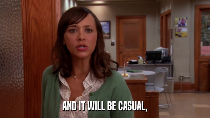 AND IT WILL BE CASUAL,  