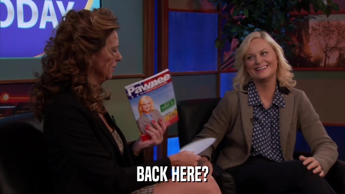 BACK HERE?  