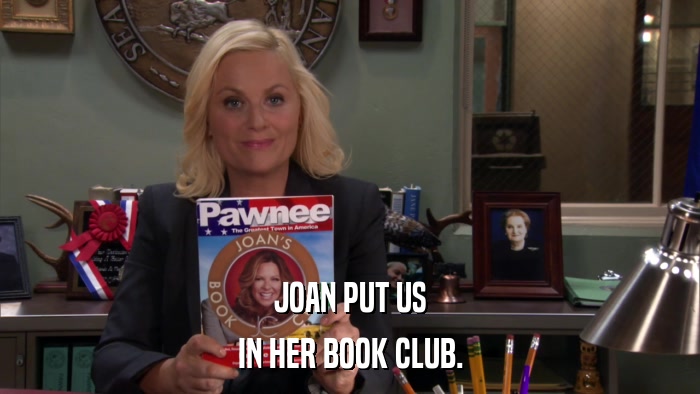 JOAN PUT US IN HER BOOK CLUB. 