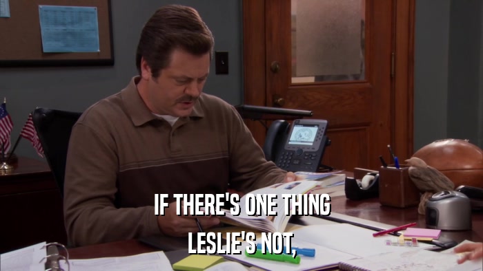 IF THERE'S ONE THING LESLIE'S NOT, 