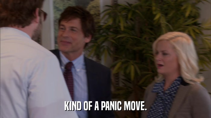 KIND OF A PANIC MOVE.  