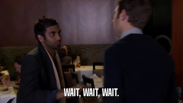 WAIT, WAIT, WAIT.  
