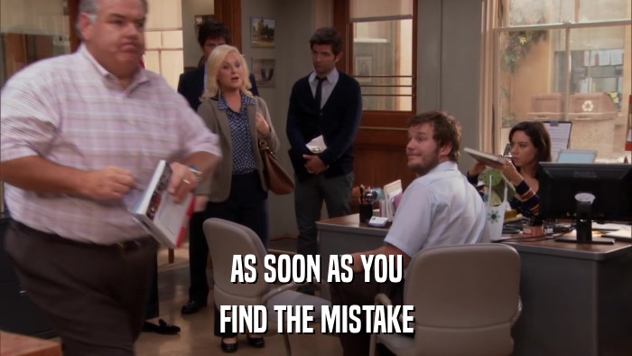 AS SOON AS YOU FIND THE MISTAKE 