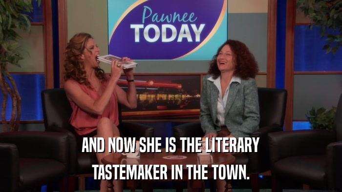AND NOW SHE IS THE LITERARY TASTEMAKER IN THE TOWN. 