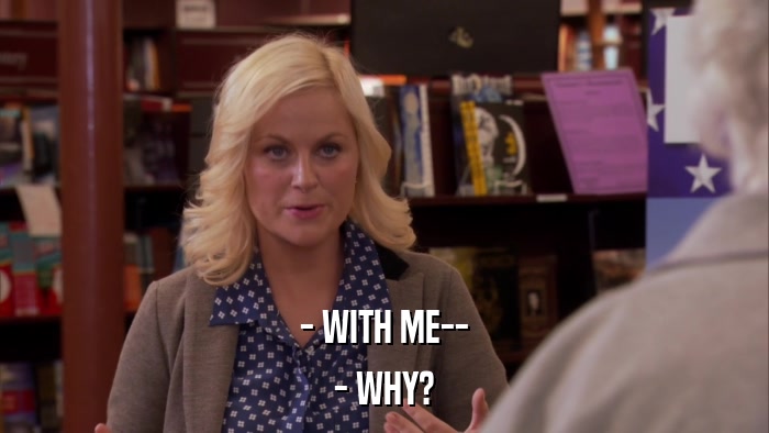 - WITH ME-- - WHY? 