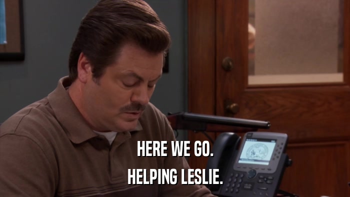 HERE WE GO. HELPING LESLIE. 