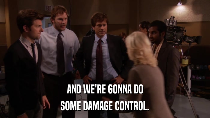 AND WE'RE GONNA DO SOME DAMAGE CONTROL. 