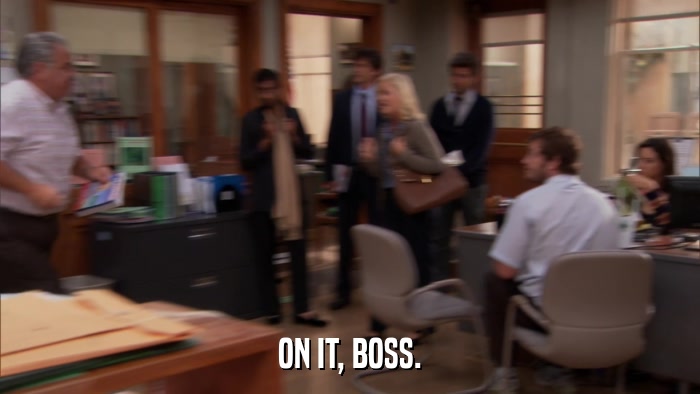 ON IT, BOSS.  