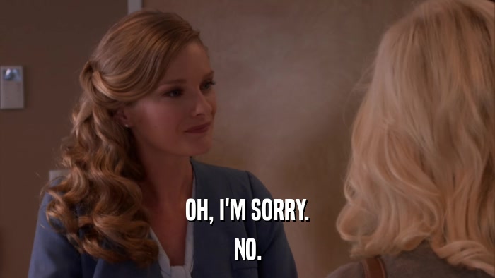 OH, I'M SORRY. NO. 