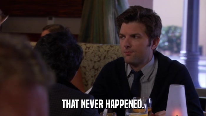 THAT NEVER HAPPENED.  