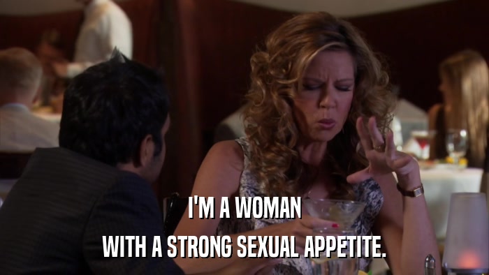 I'M A WOMAN WITH A STRONG SEXUAL APPETITE. 