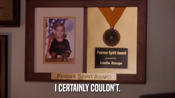 I CERTAINLY COULDN'T.  