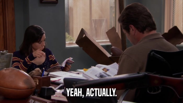 YEAH, ACTUALLY.  