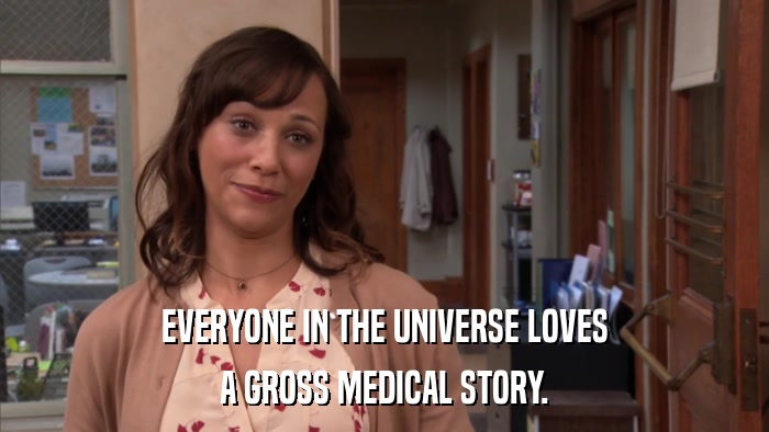 EVERYONE IN THE UNIVERSE LOVES A GROSS MEDICAL STORY. 