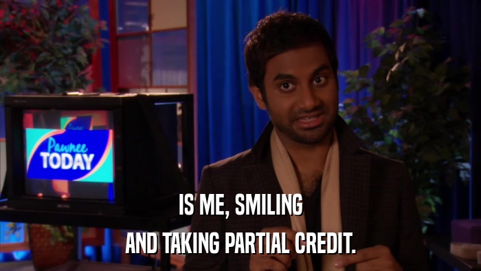 IS ME, SMILING AND TAKING PARTIAL CREDIT. 