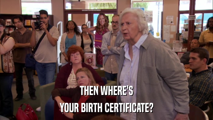 THEN WHERE'S YOUR BIRTH CERTIFICATE? 
