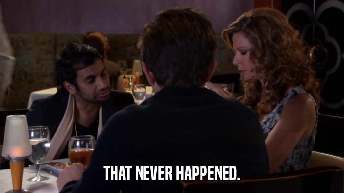 THAT NEVER HAPPENED.  