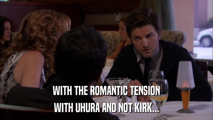 WITH THE ROMANTIC TENSION WITH UHURA AND NOT KIRK... 