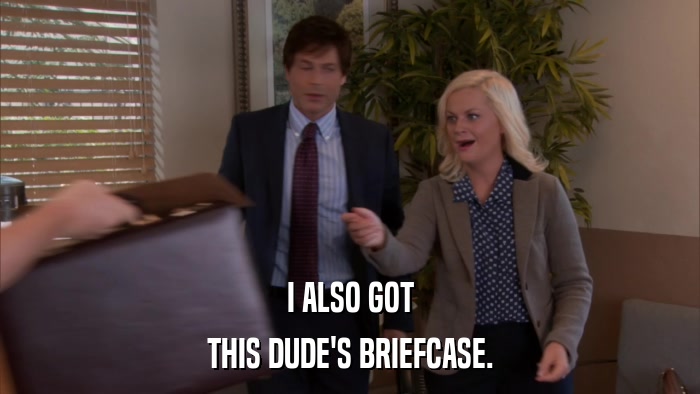 I ALSO GOT THIS DUDE'S BRIEFCASE. 