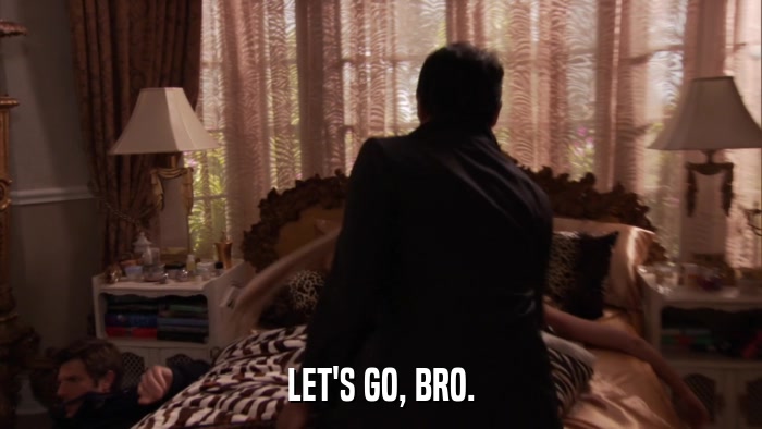 LET'S GO, BRO.  