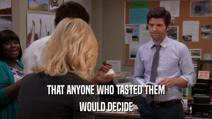 THAT ANYONE WHO TASTED THEM WOULD DECIDE 