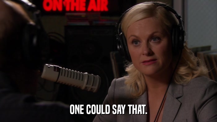 ONE COULD SAY THAT.  