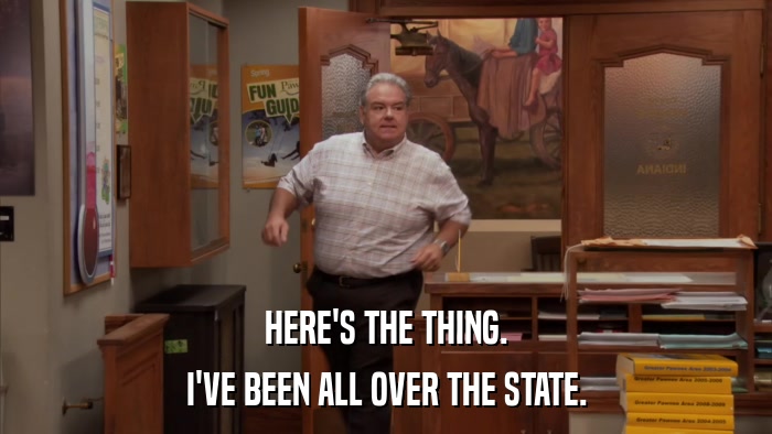 HERE'S THE THING. I'VE BEEN ALL OVER THE STATE. 