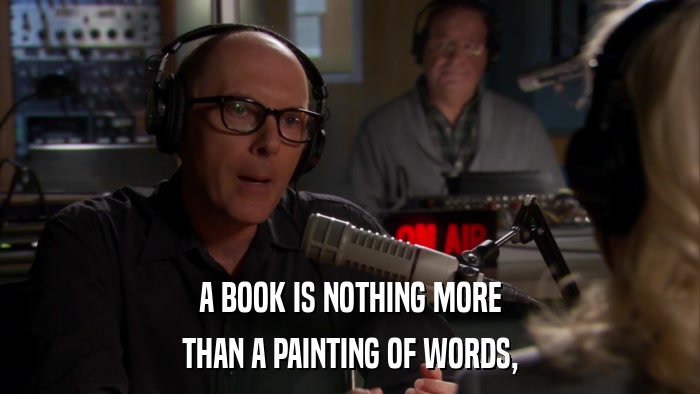 A BOOK IS NOTHING MORE THAN A PAINTING OF WORDS, 