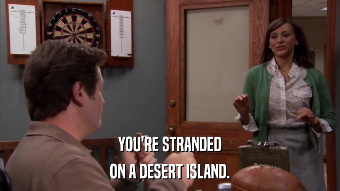 YOU'RE STRANDED ON A DESERT ISLAND. 