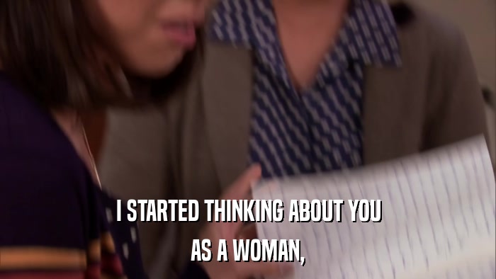 I STARTED THINKING ABOUT YOU AS A WOMAN, 
