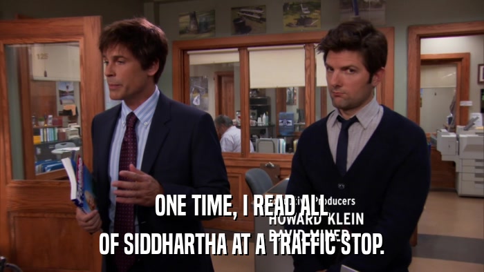ONE TIME, I READ ALL OF SIDDHARTHA AT A TRAFFIC STOP. 