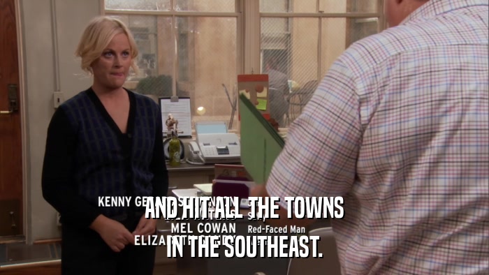 AND HIT ALL THE TOWNS IN THE SOUTHEAST. 