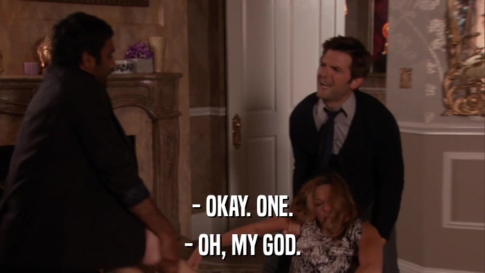 - OKAY. ONE. - OH, MY GOD. 