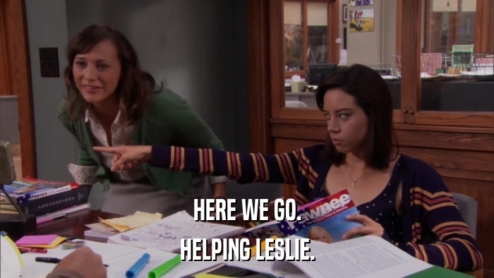 HERE WE GO. HELPING LESLIE. 