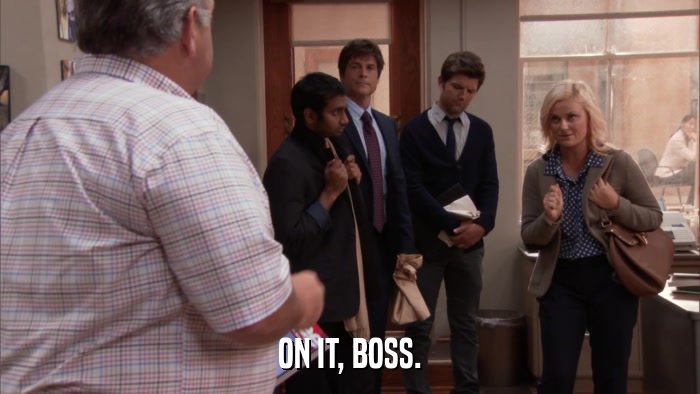 ON IT, BOSS.  