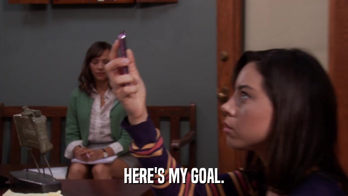 HERE'S MY GOAL.  