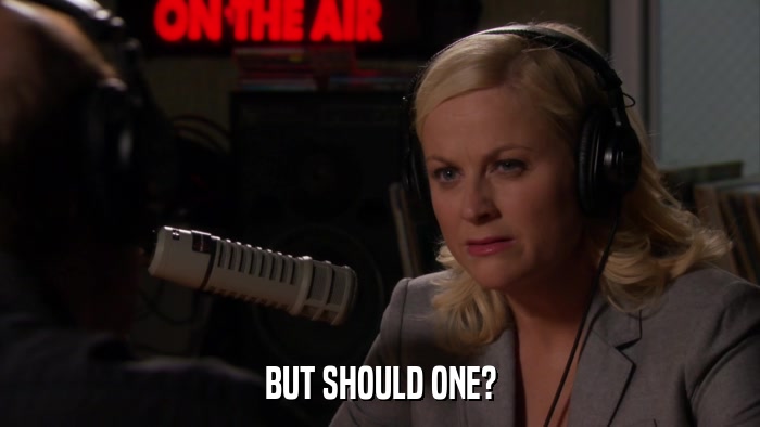 BUT SHOULD ONE?  