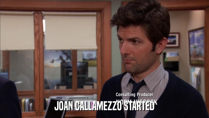 JOAN CALLAMEZZO STARTED  