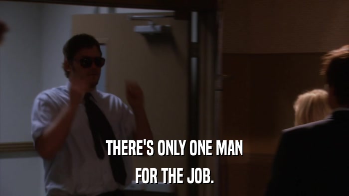 THERE'S ONLY ONE MAN FOR THE JOB. 