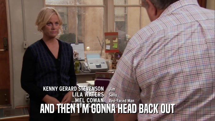 AND THEN I'M GONNA HEAD BACK OUT  