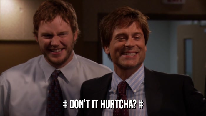 # DON'T IT HURTCHA? #  