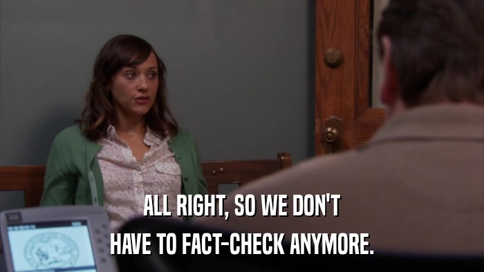 ALL RIGHT, SO WE DON'T HAVE TO FACT-CHECK ANYMORE. 
