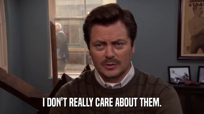 I DON'T REALLY CARE ABOUT THEM.  